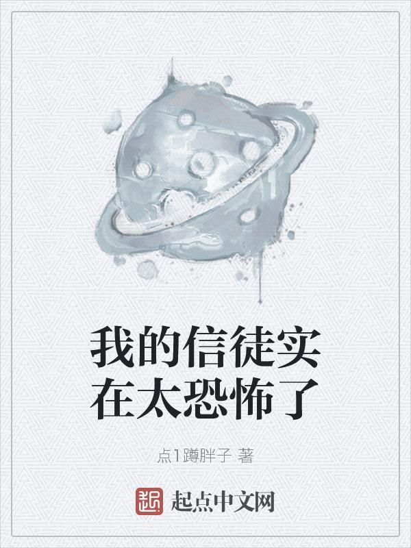 我的信徒实在太恐怖了点1蹲胖子